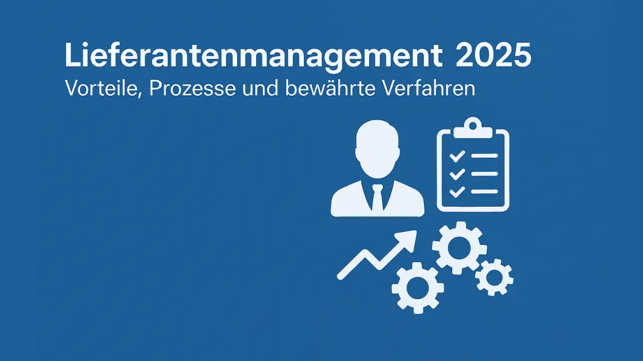 Lieferantenmanagement 2025: Prozesse & Best Practices