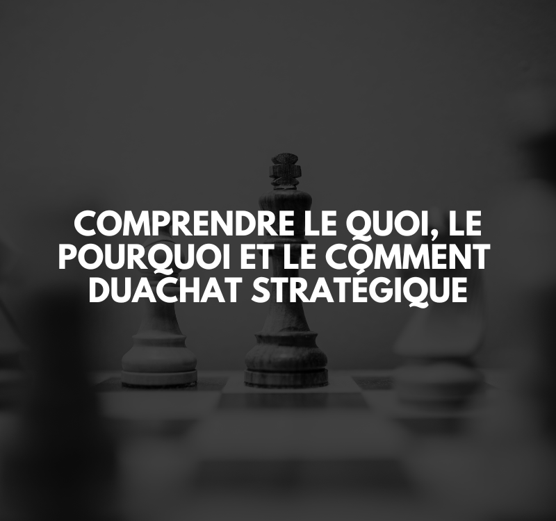 omprendre le quoi, le pourquoi et le comment duachat stratégique