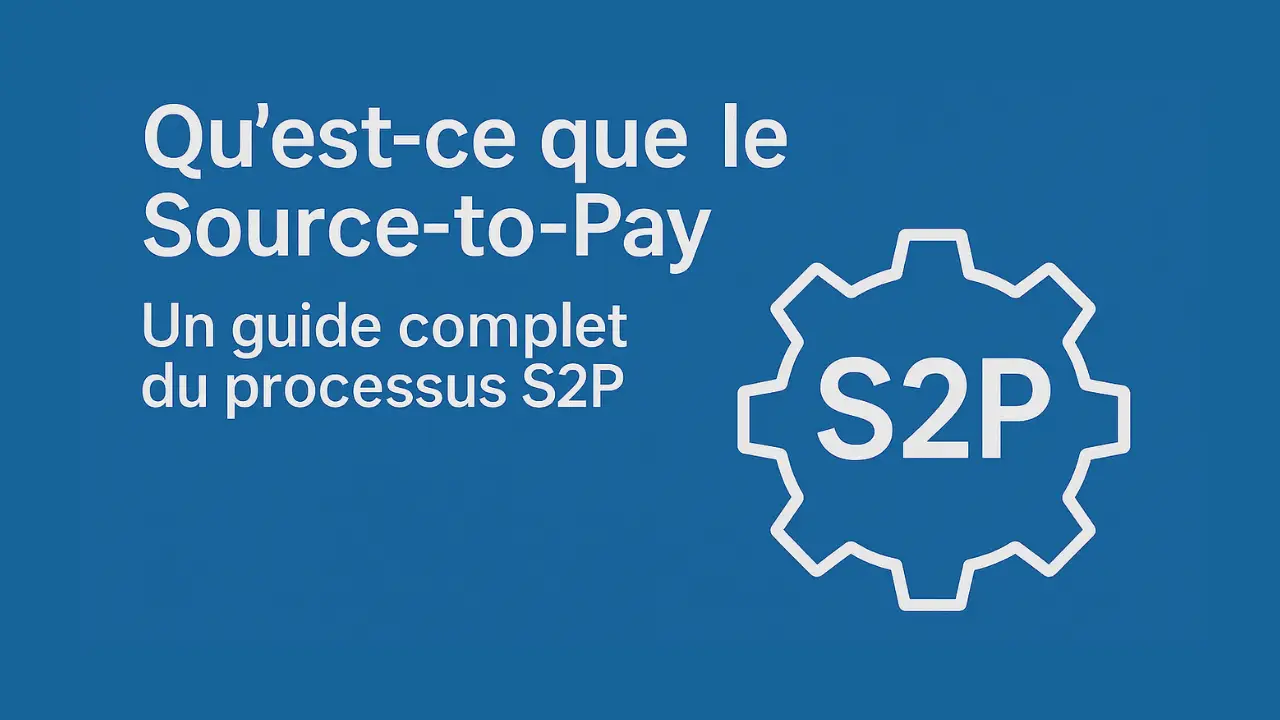 Qu’est-ce que le Source-to-Pay ? | Guide Complet du Processus S2P