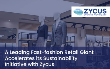 A Leading Fast-fashion Retail Giant Accelerates its Sustainability Initiative with Zycus A Leading Fast-fashion Retail Giant Accelerates its Sustainability Initiative with Zycus