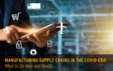 Manufacturing Supply Chains in the COVID era: What to do now & next? Manufacturing Supply Chains in the COVID era: What to do now & next?