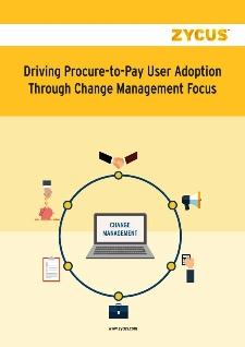 Driving Procure-to-Pay User Adoption Through Change Management Focus Driving Procure-to-Pay User Adoption Through Change Management Focus